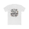 Working All Day T-Shirt — "No, I can not go out, I am WORKING ALL DAY" Coffee Tee